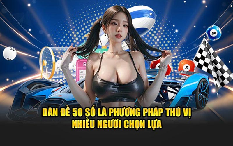 Dàn đề 50 số là phương pháp thú vị nhiều người chọn lựa