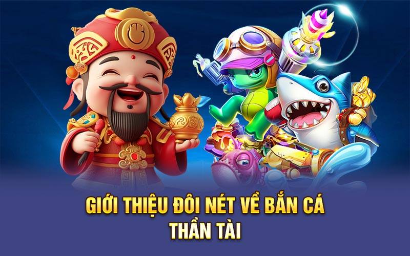 Giới thiệu đôi nét về bắn cá thần tài