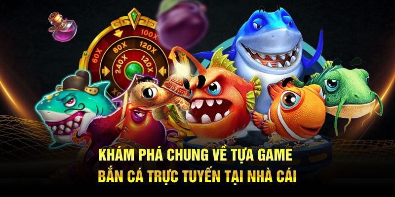 Khám phá chung về tựa game bắn cá trực tuyến tại nhà cái