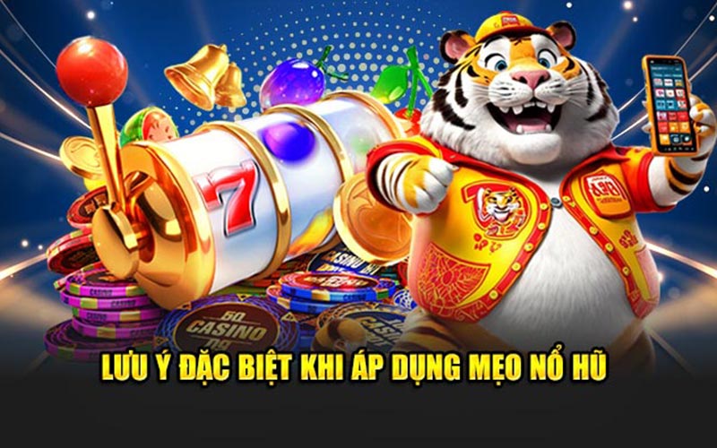 Lưu ý đặc biệt khi áp dụng mẹo nổ hũ