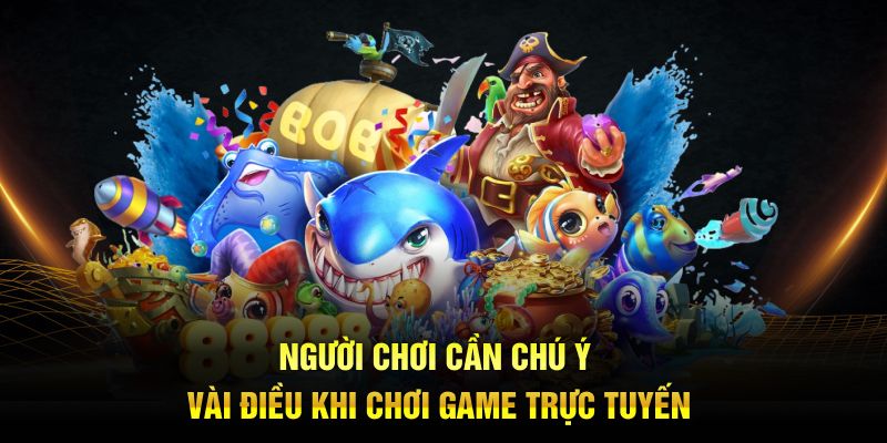 Người chơi cần chú ý vài điều khi chơi game trực tuyến