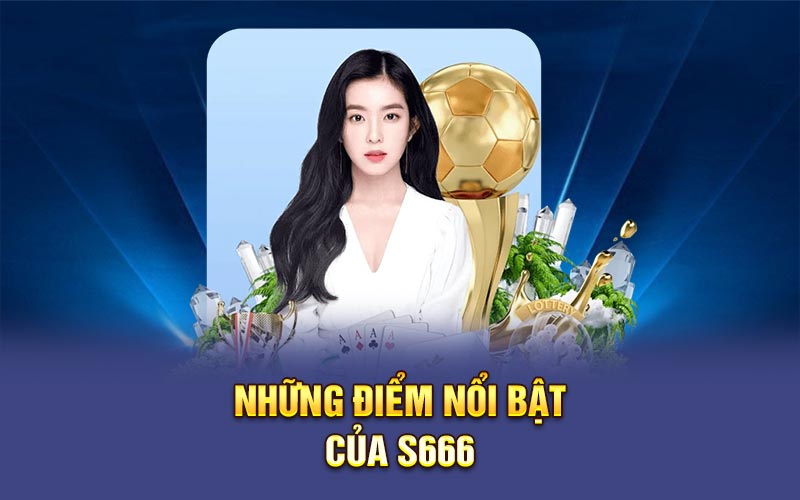 Những điểm nổi bật của s666