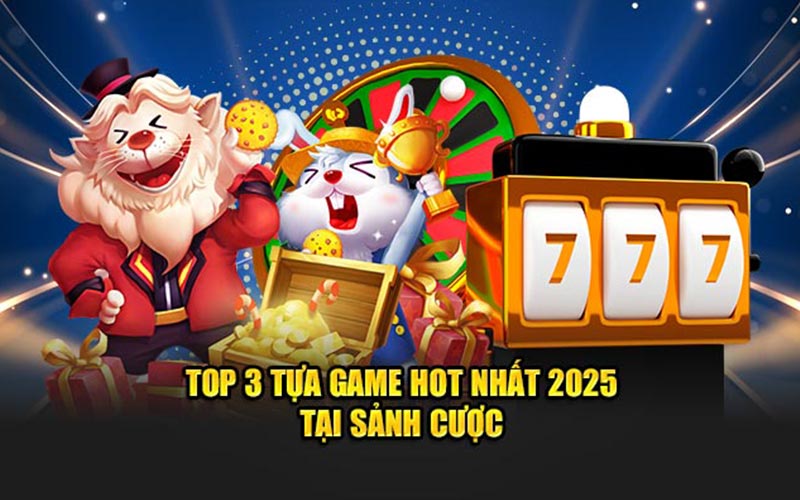 Top 3 tựa game hot nhất 2025 tại sảnh cược